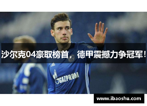沙尔克04豪取榜首，德甲震撼力争冠军！