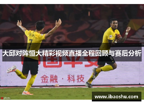 大邱对阵恒大精彩视频直播全程回顾与赛后分析