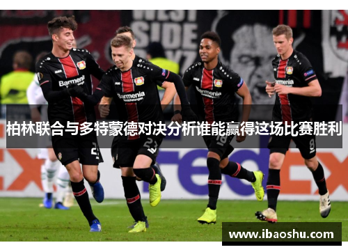 柏林联合与多特蒙德对决分析谁能赢得这场比赛胜利