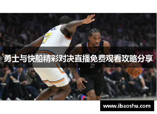 勇士与快船精彩对决直播免费观看攻略分享
