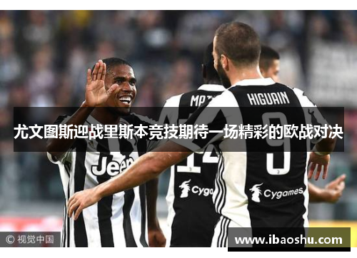 尤文图斯迎战里斯本竞技期待一场精彩的欧战对决